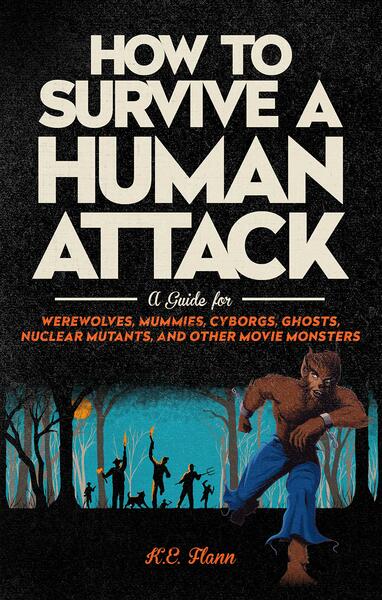 How To Survive A Human Attack - A Guide for Werewolves, Mummies, Cyborgs, Ghosts, Nuclear Mutants, and Other Movie Monsters