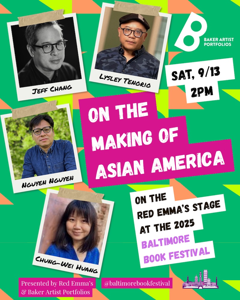 Colorful promotional flyer for a panel titled “On the Making of Asian America” at the 2025 Baltimore Book Festival. The flyer features four photos of speakers: Jeff Chang, Lysley Tenorio, Nguyen Nguyen, and Chung-Wei Huang, each framed like Polaroids with their names handwritten underneath. Event details read: “Sat, 9/13, 2PM, on the Red Emma’s Stage at the 2025 Baltimore Book Festival.” Logos for Baker Artist Portfolios and Red Emma’s appear at the bottom, with the festival’s social media handle @baltimorebookfestival.