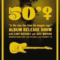 Poster 50'♀ In The Raw release show with Lady Hatchet & Jeff Waters at Zissimo's
