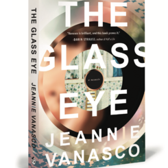 Cover of The Glass Eye. Featured by Poets & Writers as one of the five best literary nonfiction debuts of 2017, The Glass Eye was also selected as a Barnes & Noble Discover Great New Writers Pick, an Indies Introduce Pick, and an Indie Next Pick. 
