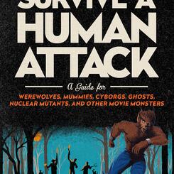 How To Survive A Human Attack - A Guide for Werewolves, Mummies, Cyborgs, Ghosts, Nuclear Mutants, and Other Movie Monsters