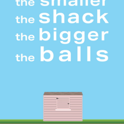 The Smaller the Shack, the Bigger the Balls