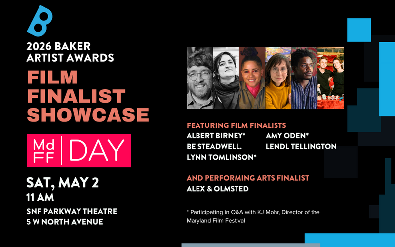 Promotional graphic for the 2026 Baker Artist Awards Film Finalist Showcase. Event takes place Saturday, May 2 at 11 a.m. at SNF Parkway Theatre, 5 W North Avenue, as part of MdFF Day. The graphic features headshots of film finalists Albert Birney, Be Steadwell, Lynn Tomlinson, Amy Oden, and Lendl Tellington, plus performing arts finalist Alex & Olmsted. Black background with coral, white, and blue text and geometric accents.