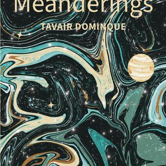 Book cover for Meanderings by Tavair Dominque featuring a swirling marbled design in teal, cream, and gold against a starry black background, with illustrated planets and glowing stars floating throughout