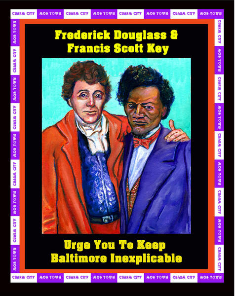 Frederick Douglas and Francis Scott Key Urge You To Keep Baltimore Inexplicable. Artwork For Francis Scott Key/Frederick Douglas Post