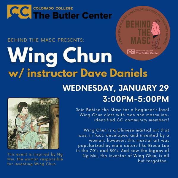 The Butler Center Behind the Masc series presents Wing Chun, with Instructor Dave Daniels. Co-organized & facilitated by Shodekeh, January 29th 2025.