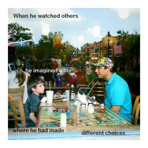 When he watched others he imagined a life where he had made different choices