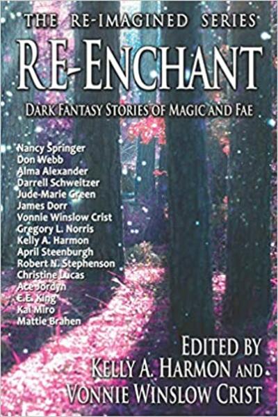 "Re-Enchant: Dark Stories of Magic and Fae" edited by Vonnie Winslow Crist and Kelly A. Harmon.