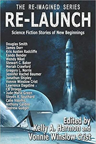 "Re-Launch: Science Fiction Stories of New Beginnings" edited by Vonnie Winslow Crist and Kelly A. Harmon.