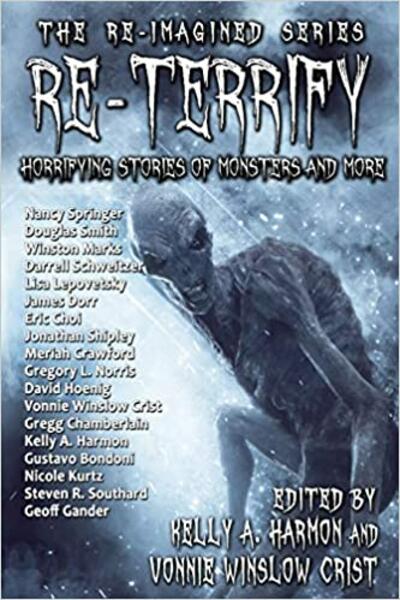 "Re-Terrify: Horrifying Stories of Monsters and More" edited by Vonnie Winslow Crist and Kelly A. Harmon.