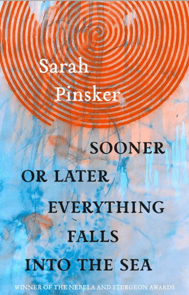 cover of Sooner or Later Everything Falls Into the Sea by Sarah Pinsker, with big orange swirl against a background of drippy blue paint that looks like sea or sky.